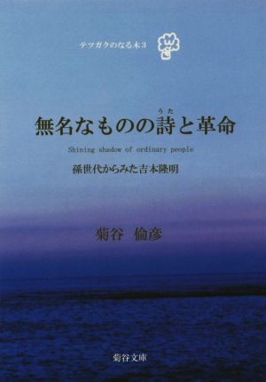 無名なものの詩と革命 孫世代からみた吉本隆明 テツガクのなる木3