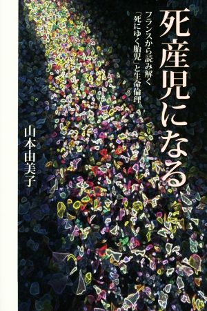 死産児になる フランスから読み解く死にゆく胎児と生命倫理