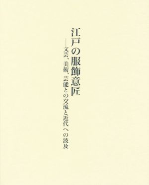 江戸の服飾意匠 文芸、美術、芸能との交流と近代への波及