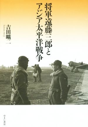 将軍遠藤三郎とアジア太平洋戦争