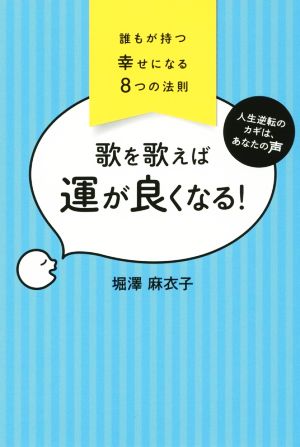 歌を歌えば 運が良くなる！ 誰もが持つ幸せになる8つの法則