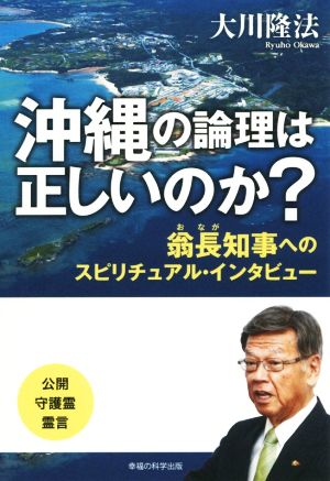 沖縄の論理は正しいのか？ 翁長知事へのスピリチュアル・インタビュー