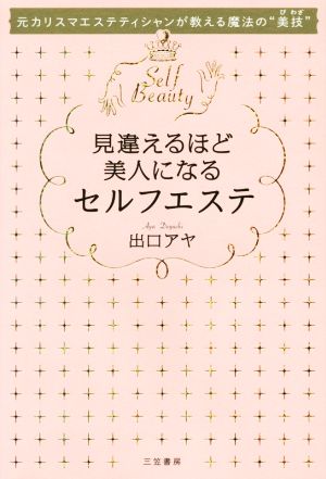 見違えるほど美人になるセルフエステ 元カリスマエステティシャンが教える魔法の美技