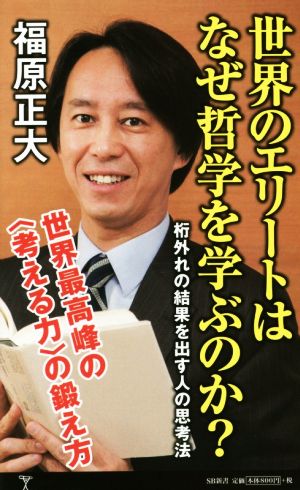 世界のエリートはなぜ哲学を学ぶのか？ 桁外れの結果を出す人の思考法 SB新書297