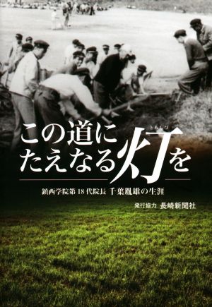 この道にたえなる灯を 鎮西学院第18代院長 千葉胤雄の生涯