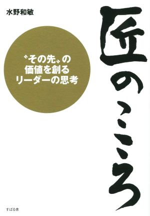 匠のこころ その先の価値を創るリーダーの思考