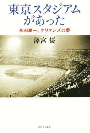 東京スタジアムがあった永田雅一、オリオンズの夢