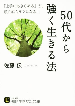 50代から強く生きる法 「上手にあきらめる」と、頭も心もラクになる！ 知的生きかた文庫