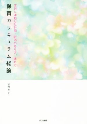 保育カリキュラム総論 実践に連動した計画・評価のあり方,進め方