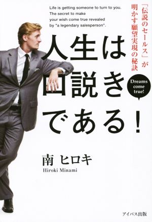 人生は口説きである！ 「伝説のセールス」が 明かす願望実現の秘訣