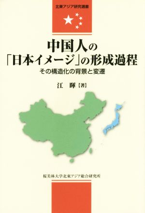 中国人の「日本イメージ」の形成過程 その構造化の背景と変遷 北東アジア研究選書