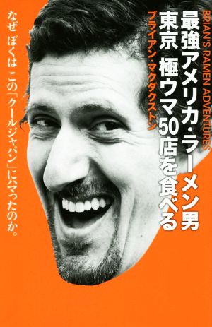 最強アメリカ・ラーメン男東京極ウマ50店を食べる なぜぼくはこの「クールジャパン」にハマったのか。