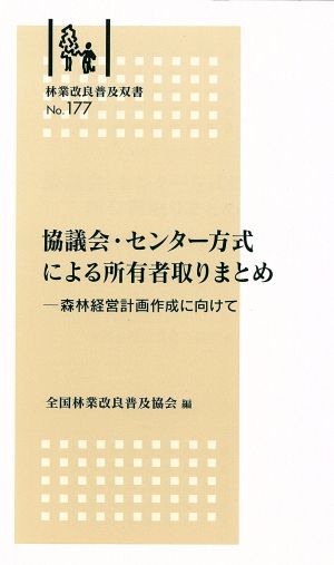 協議会・センター方式による所有者取りまとめ 森林経営計画作成に向けて 林業改良普及双書No.177