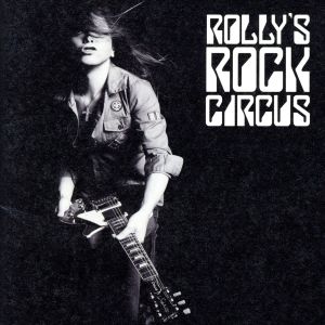 ROLLY'S ROCK CIRCUS～70年代の日本のロックがROLLYに与えた偉大なる影響とその影と光～