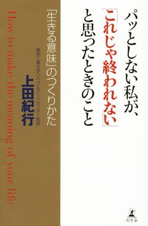 パッとしない私が、「これじゃ終われない」と思ったときのこと 「生きる意味」のつくりかた