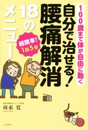 自分で治せる！腰痛解消18のメニュー 100歳まで体が自由に動く 超簡単！1日5分