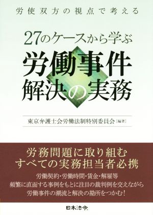 27のケースから学ぶ労働事件解決の実務 労使双方の視点で考える