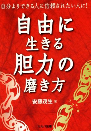 自由に生きる胆力の磨き方 自分よりできる人に信頼されたい人に！