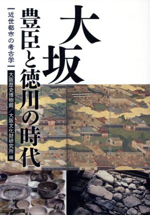 大坂 豊臣と徳川の時代 近世都市の考古学