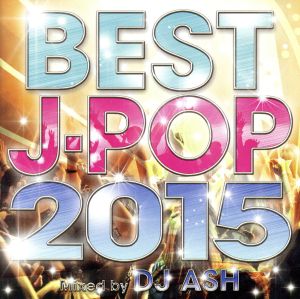 BEST J-POP 2015-SPECIAL 50 HITS-Mixed by DJ ASH