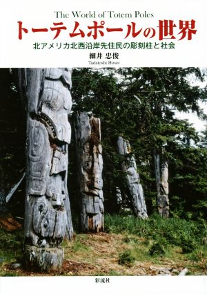 トーテムポールの世界 北アメリカ北西沿岸先住民の彫刻柱と社会