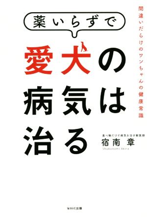 薬いらずで愛犬の病気は治る 間違いだらけのワンちゃんの健康常識