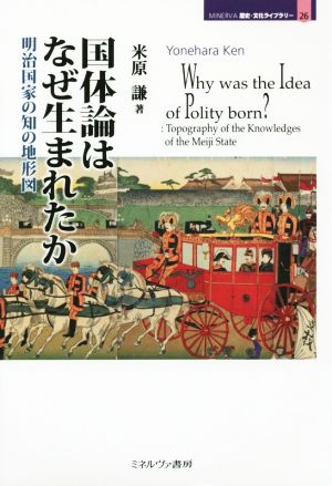 国体論はなぜ生まれたか 明治国家の知の地形図 MINERVA歴史・文化ライブラリー26