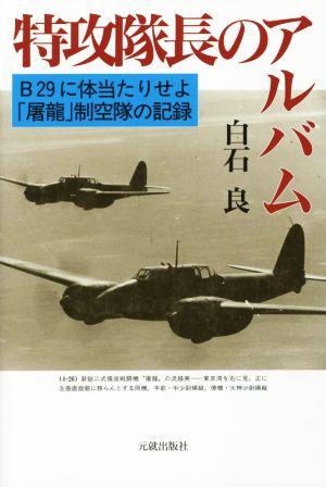 特攻隊長のアルバム B29に体当たりせよ 「屠龍」制空隊の記録