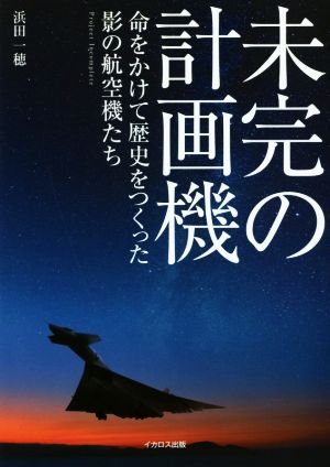 未完の計画機 命をかけて歴史をつくった影の航空機たち