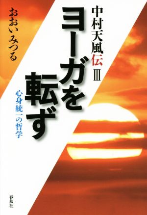 ヨーガを転ず 心身統一の哲学 中村天風伝Ⅲ