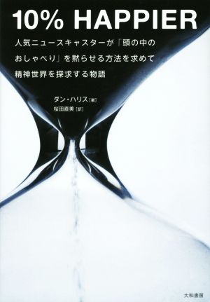 10%HAPPIER 人気ニュースキャスターが 「頭の中のおしゃべり」を黙らせる方法を求めて 精神世界を探求する物語