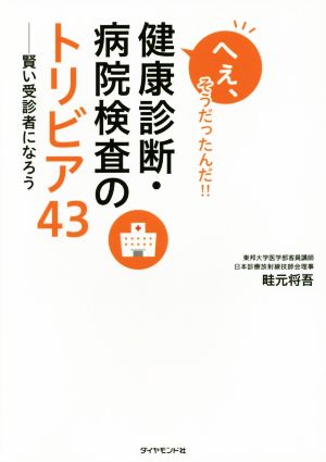 へぇ、そうだったんだ!!健康診断・病院検査のトリビア43 賢い受診者になろう