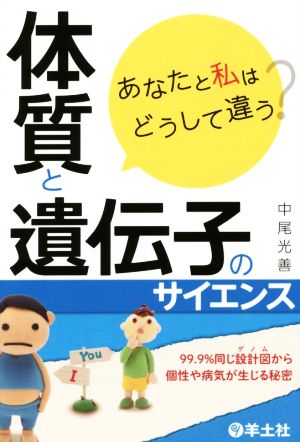 あなたと私はどうして違う？ 体質と遺伝子のサイエンス 99.9%同じ設計図から個性や病気が生じる秘密