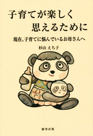 子育てが楽しく思えるために 現在、子育てに悩んでいるお母さんへ