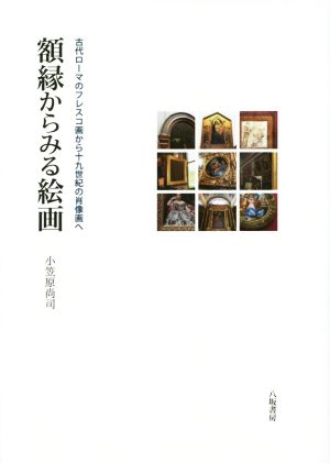 額縁からみる絵画 古代ローマのフレスコ画から十九世紀の肖像画へ