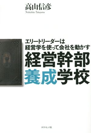 経営幹部養成学校 エリートリーダーは経営学を使って会社を動かす