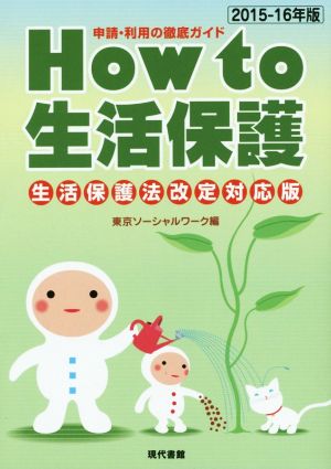 How to 生活保護 生活保護法改定対応版(2015-16年版) 申請・利用の徹底ガイド