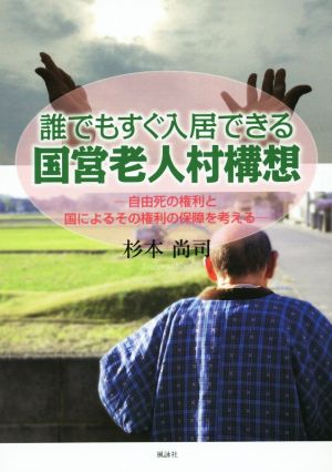 誰でもすぐ入居できる国営老人村構想 自由死の権利と国によるその権利の保障を考える