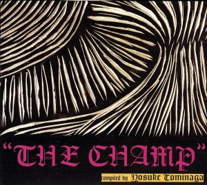 THE CHAMP Compiled By YOSUKE TOMINAGA