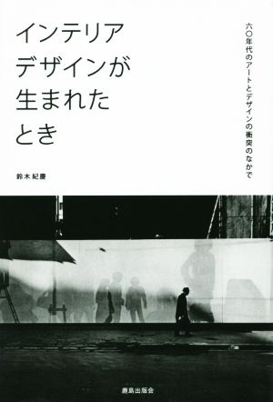 インテリアデザインが生まれたとき 60年代のアートとデザインの衝突のなかで