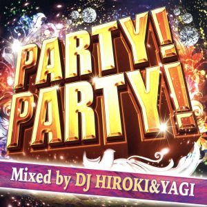 PARTY！PARTY！Mixed by DJ HIROKI&YAGI