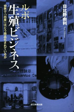 ルポ 生殖ビジネス 世界で「出産」はどう商品化されているか 朝日選書933