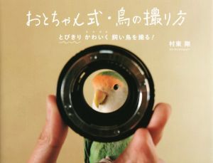 おとちゃん式 鳥の撮り方 とびきりかわいく飼い鳥を撮る！