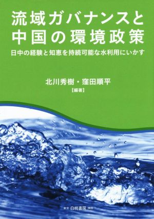 流域ガバナンスと中国の環境政策 日中の経験と知恵を持続可能な水利用にいかす