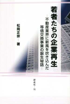 若者たちの企業再生 不動産業界に新風を吹き込んだ等価交換事業の誕生秘話