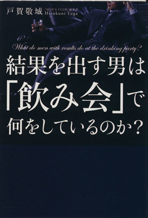 結果を出す男は「飲み会」で何をしているのか？