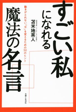 すごい私になれる魔法の名言 動きがとれない「今」を変えるための50のヒント