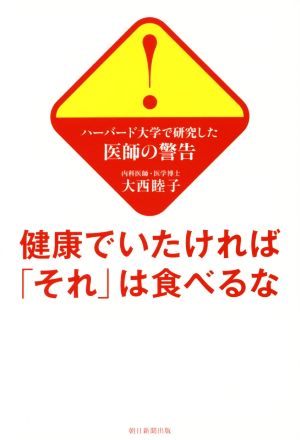 健康でいたければ「それ」は食べるな ハーバード大学で研究した医師の警告