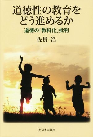 道徳性の教育をどう進めるか 道徳の「教科化」批判