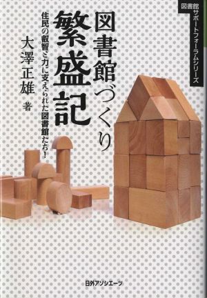 図書館づくり繁盛記 住民の叡智と力に支えられた図書館たち！ 図書館サポートフォーラムシリーズ